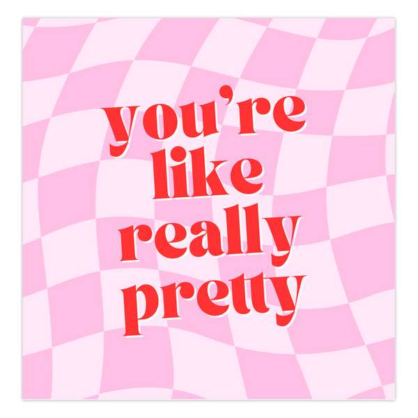 You're Like Really Pretty Card