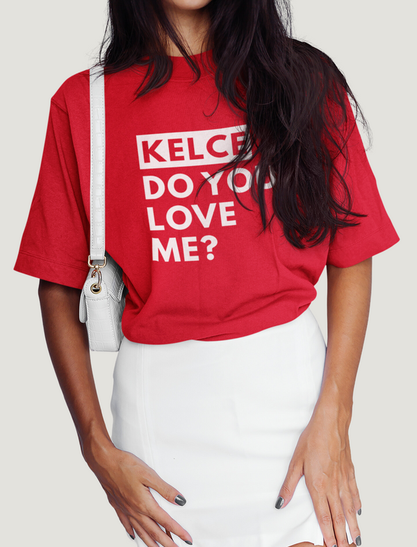 Kelce Do You Love Me T-Shirt