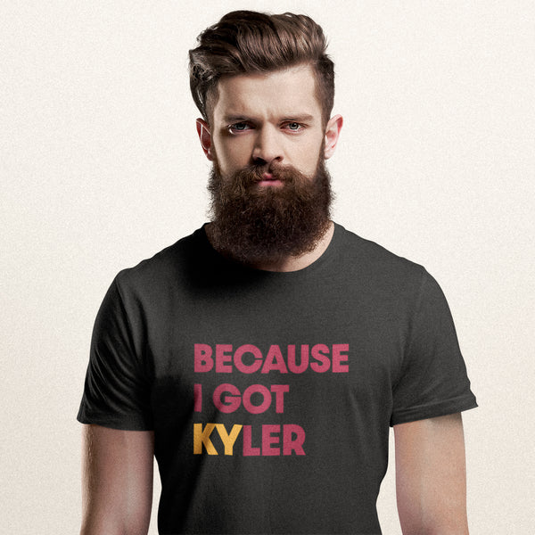 Because I Got Kyler T-Shirt