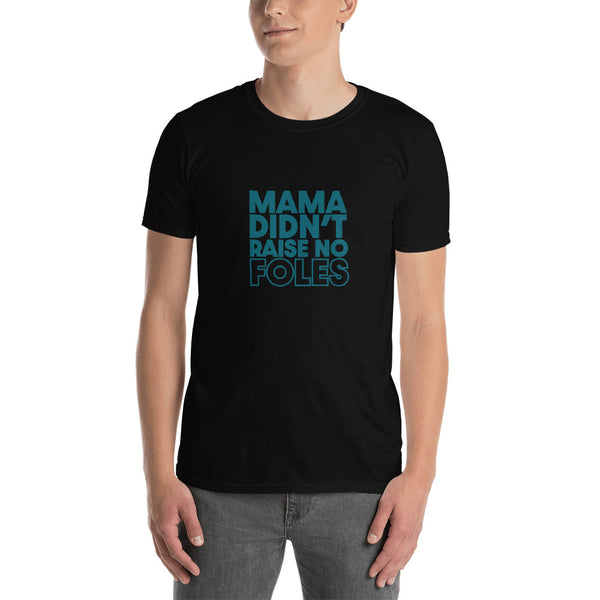 Mama Didn't Raise No Foles Unisex T-Shirt