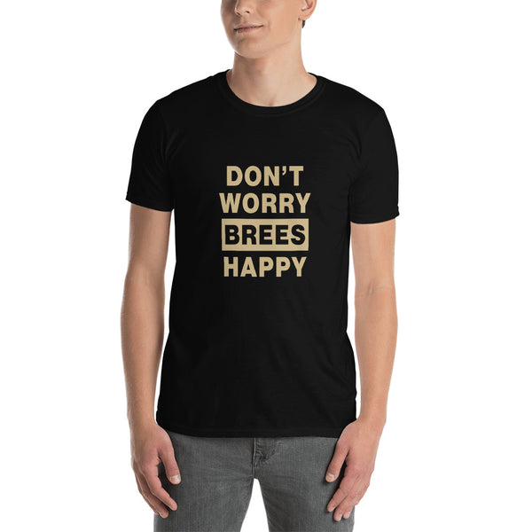 Don't Worry Brees Happy Unisex T-Shirt